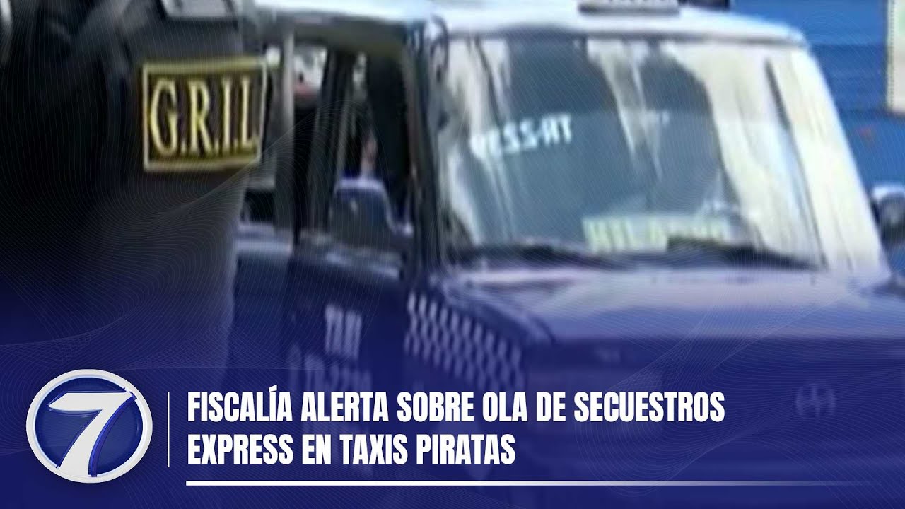 Fiscalía alerta sobre ola de secuestros express en taxis piratas