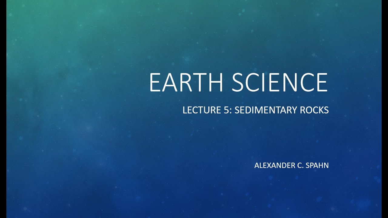 Earth Science: Lecture 5 - Sedimentary Rocks