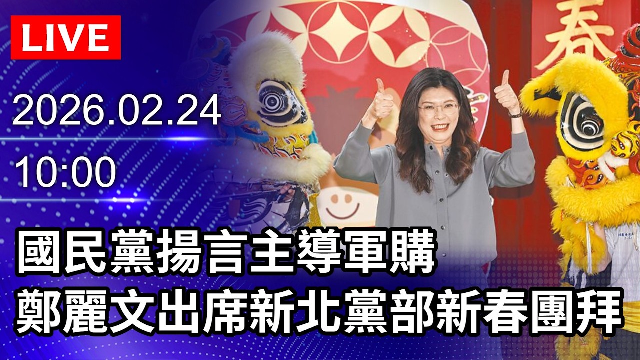 🔴【LIVE直播】國民黨揚言主導軍購　鄭麗文出席新北黨部新春團拜｜2026.02.24@ChinaTimes