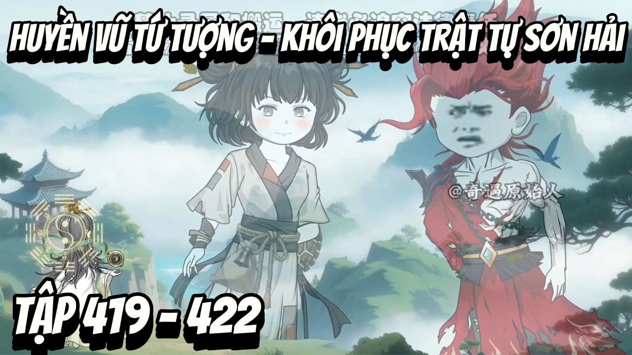 Tập 419 - 422 | Huyền Vũ Tứ Tượng - Kh&ocirc;i Phục Trật Tự Sơn Hải | HV Vietsub