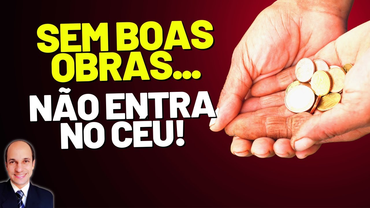 Crente que NÃO FAZ boas obras NÃO ENTRARÁ NO CÉU!