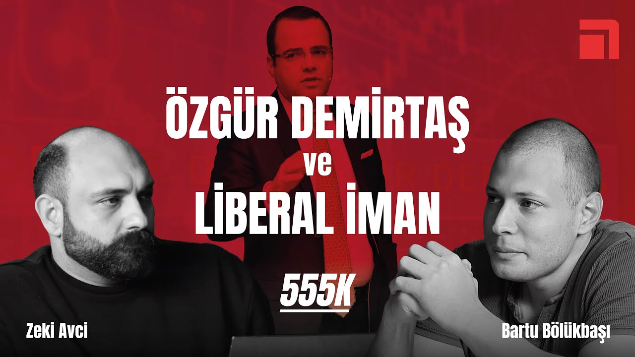 555K: Özgür Demirtaş ve liberal iman / Bartu Bölükbaşı & Zeki Avci
