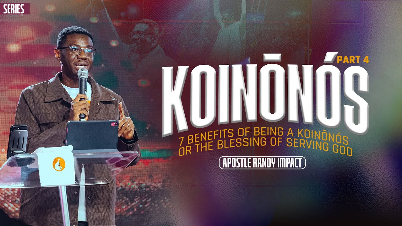 7 BENEFITS OF BEING A KOINŌNÓS OR THE BLESSING OF SERVING GOD || APOSTLE RANDY IMPACT