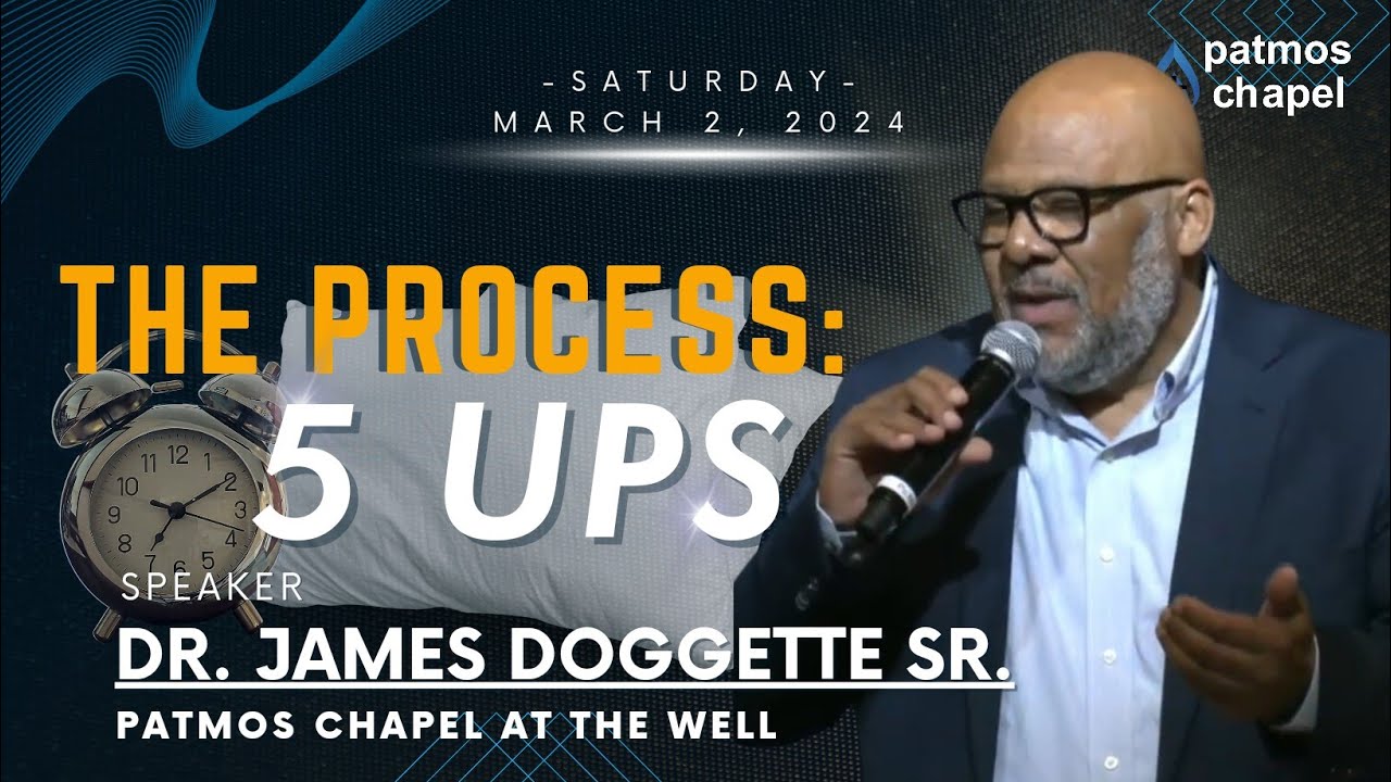 The Process: 5 Ups | Dr. James Doggette  Sr. | Patmos Chapel at the Well Worship in Apopka, FL