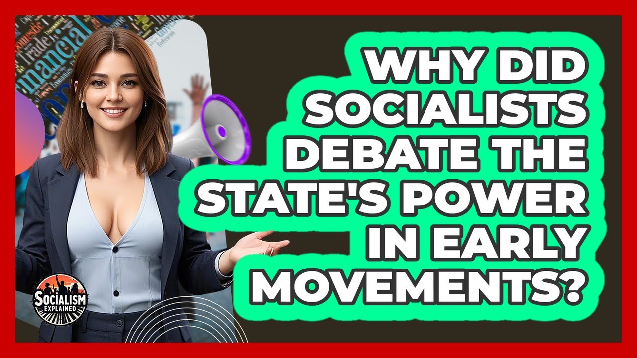Why Did Socialists Debate The State's Power In Early Movements? - Socialism Explained