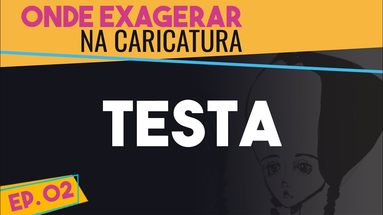 Onde exagerar na Caricatura. Ep. 2 - TESTA