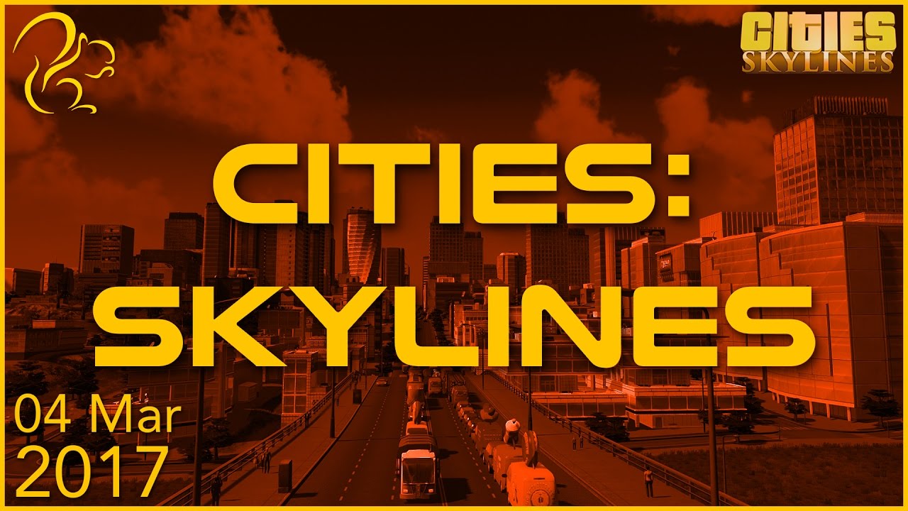 Cities: Skylines | 4th March 2017 | SquirrelPlus