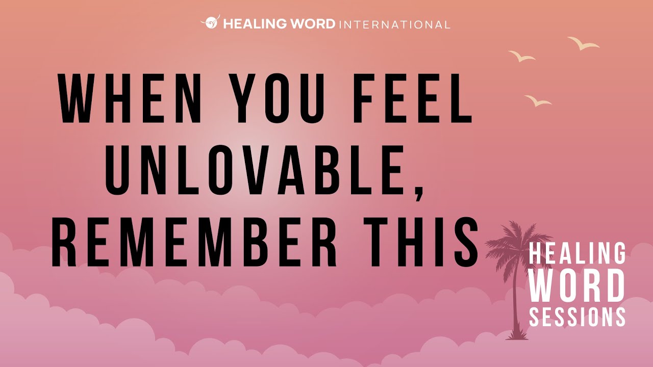 When You Feel Unlovable, Remember This | Healing Word Sessions | Episode 2