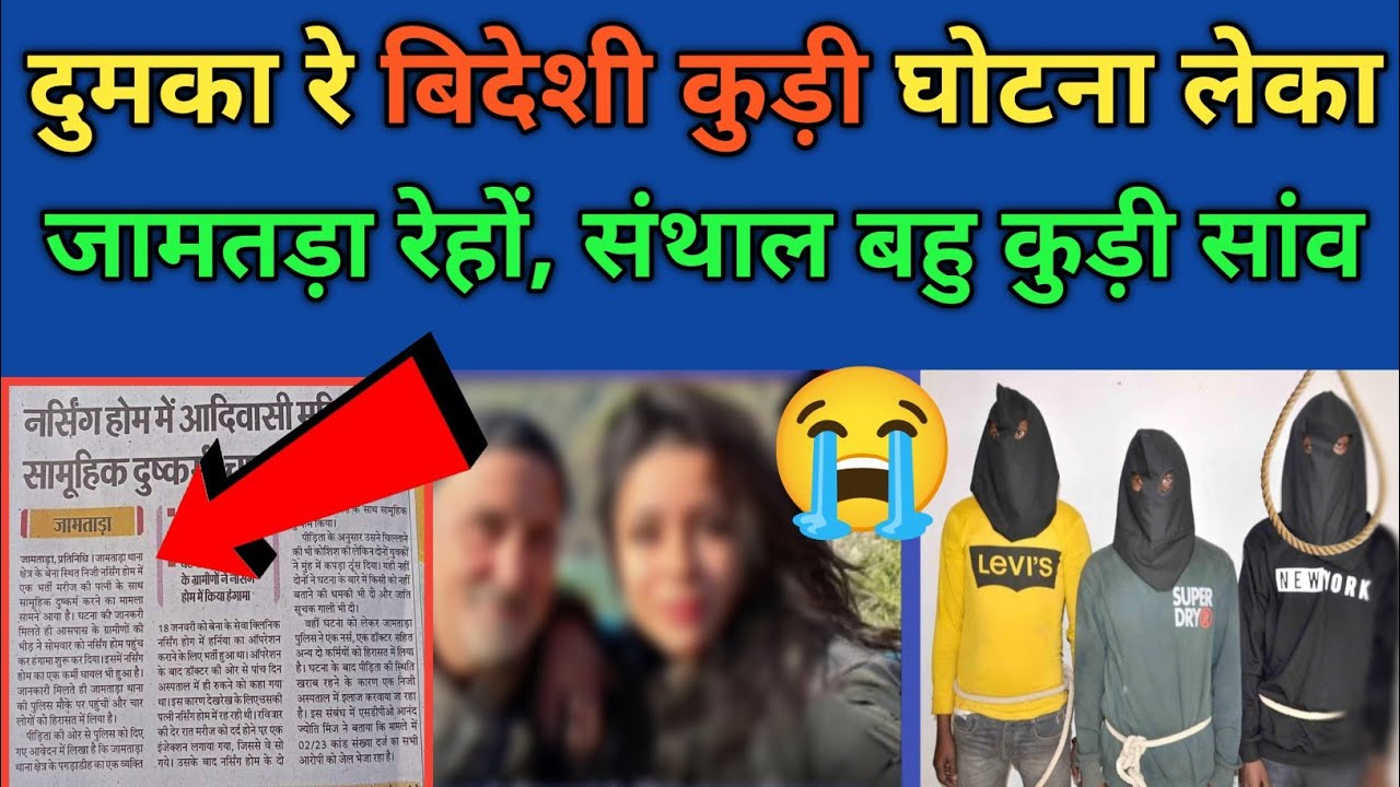 DUMKA RE BIDESI KURI LEKAN GHOTNA JAMTARA RE HON SANTHAL BAHUKURI SANW HOY LENA |