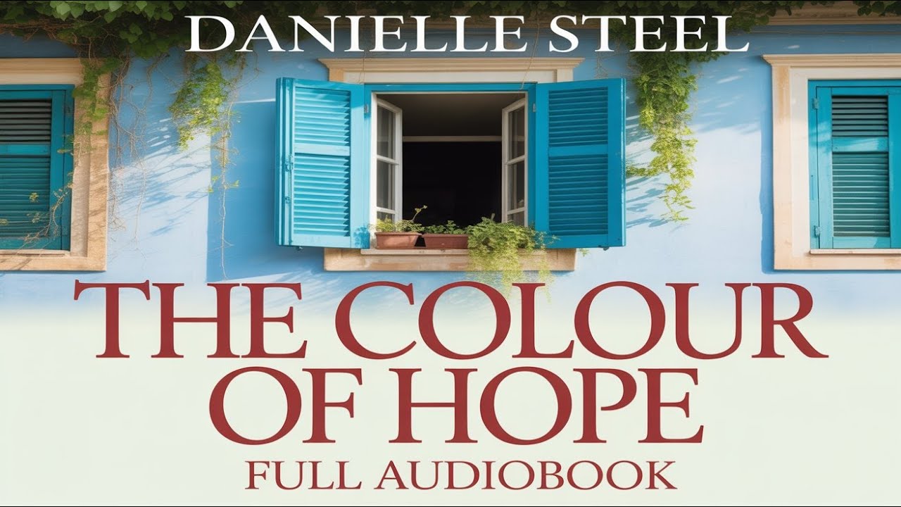 The Colour of Hope by Danielle Steel - A Heartfelt Story of Resilience and Love | Full Audiobook