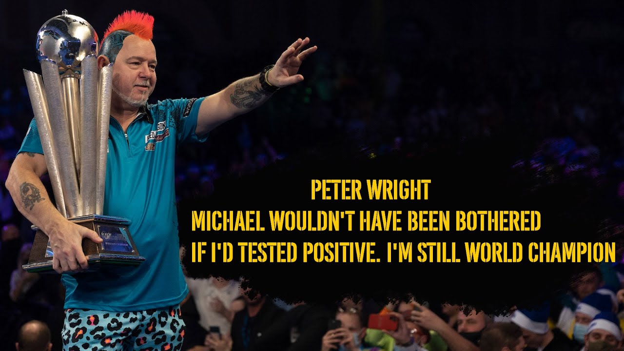 Peter Wright  | Michael WOULDN'T have been bothered if I'd TESTED POSITIVE. I'm still WORLD CHAMPION