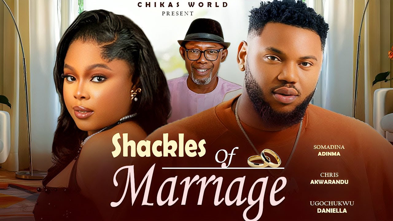 SHACKLES OF MARRIAGE - SOMADINA ADINMA, SIR CHRIS AKWARANDU, UGOCHUKWU DANIELLA#new #latest2026movie