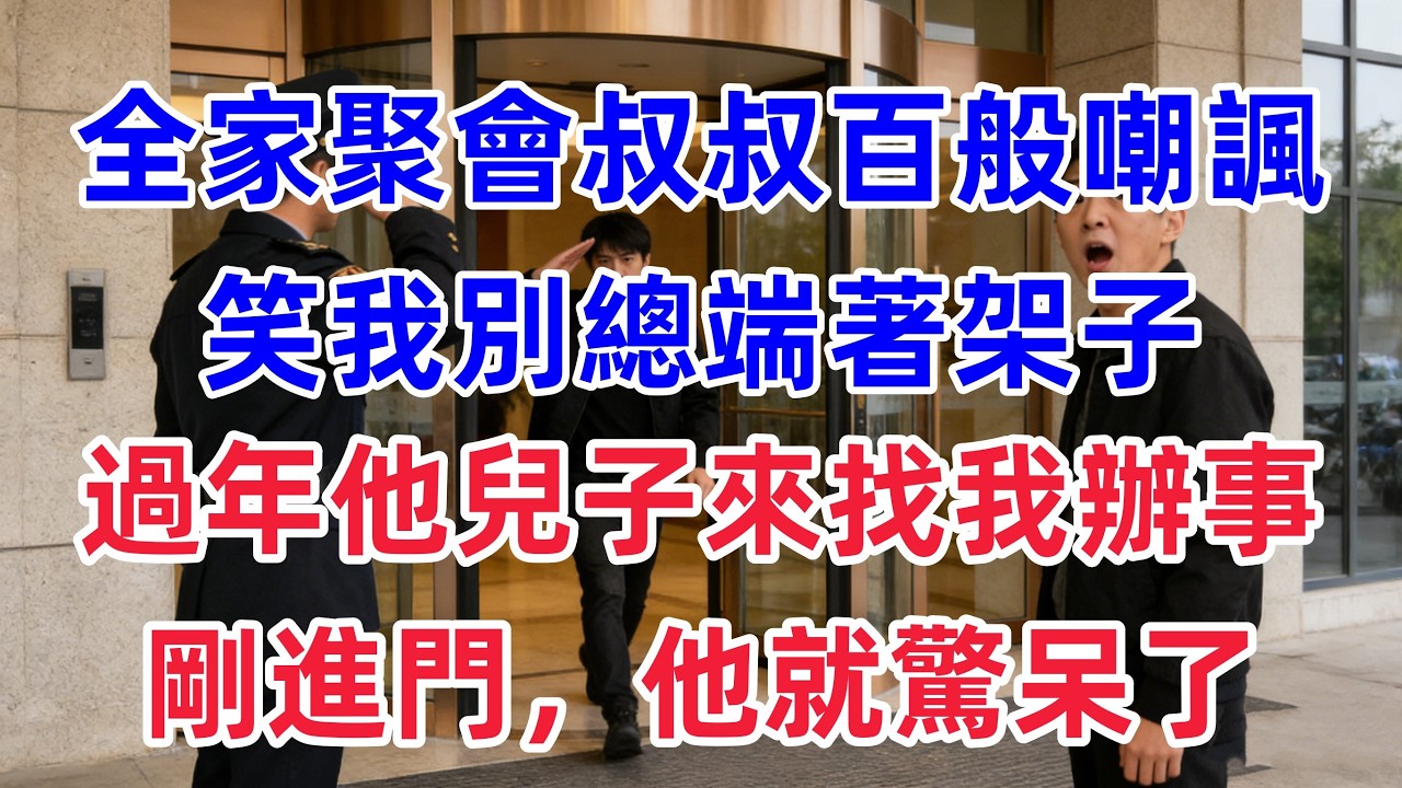 全家聚會叔叔百般嘲諷，笑我別總端著架子，過年那天他兒子來找我辦事，剛進門，他就驚呆了