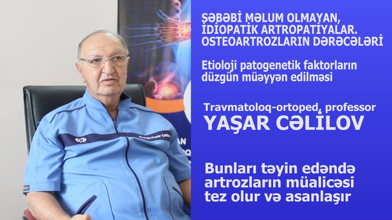 YAŞAR CELİLOV TRAVMATOLOQ-ORTOPED, PROFESSOR. SƏBƏBİ MƏLUM OLMAYAN ARTROZLARIN MÜALİCƏSİ. SAGLAM TV