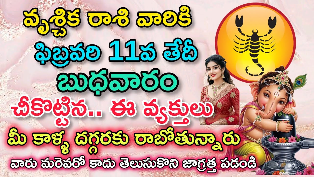 వృశ్చిక రాశి వారికి ఫిబ్రవరి 11వ తేదీ ఆదివారం చీ కొట్టిన ఈ వ్యక్తులు మీ కాళ్ళ దగ్గరకు రాబోతున్నారు