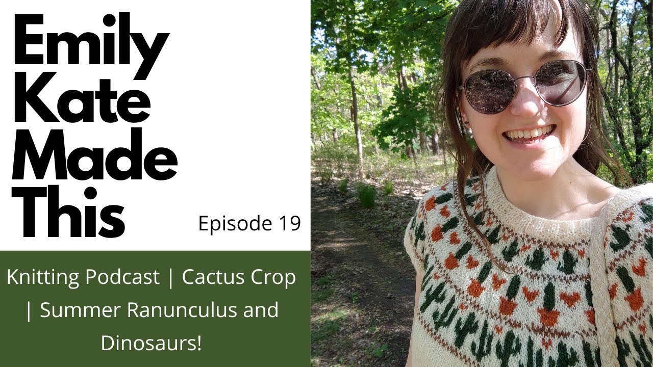 Knitting Podcast | Ep 19 | Cactus Crop | Summer Ranunculus and Dinosaurs! 🦖🦖🧶