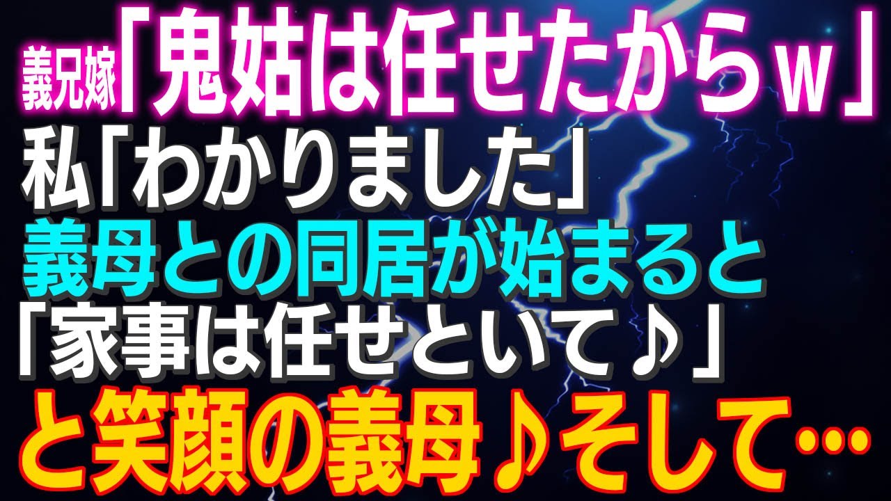 【スカッとする話】義兄嫁「鬼姑は任せたからｗ」私「わかりました」義母との同居が始まると「家事は任せといて♪」と笑顔の義母♪そして…