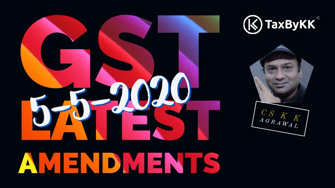 Summary of GST latest amendments on 5-5-2020 | Learn GST from CS K K Agrawal