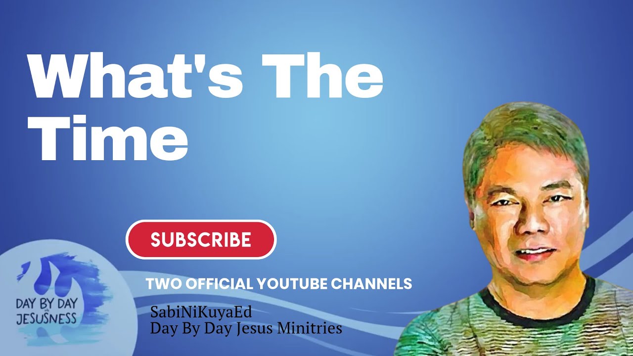 Kuya Ed Lapiz - What's The Time  / Latest Video Message (Official YouTube Channel 2022)