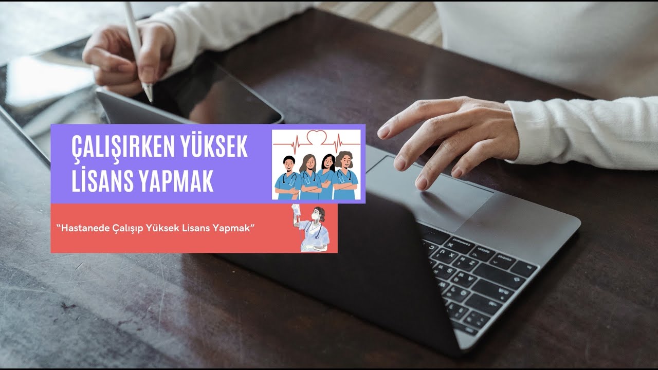 ÇALIŞIRKEN YÜKSEK LİSANS YAPMAK/ Hastanede Çalışıp Yüksek Lisans Yapmak