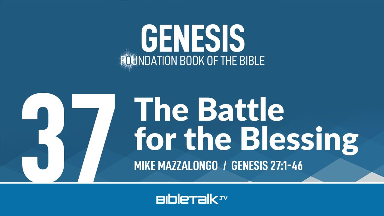 The Battle for the Blessing (Genesis 27 Bible Study) – Mike Mazzalongo | BibleTalk.tv