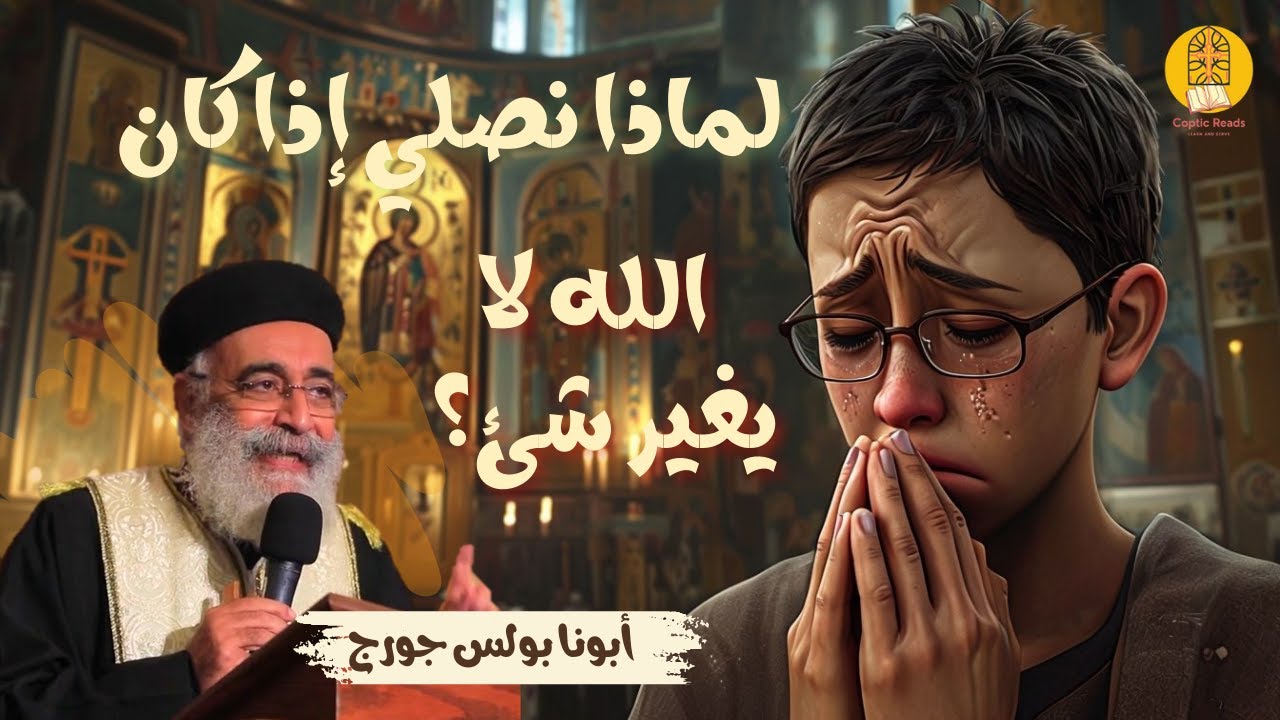لماذا نصلي إذا كان الله لا يغير شئ؟ - أبونا بولس جورج