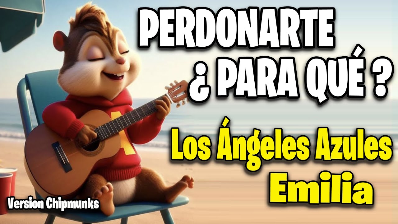 Perdonarte ¿Para Qué? - Los Ángeles Azules, Emilia || Version Chipmunks - Lyrics/Letra