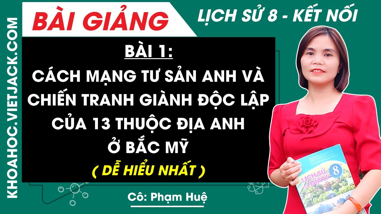 Lịch sử 8 Bài 1: Cách mạng tư sản Anh và chiến tranh giành độc lập của 13 thuộc địa Anh ở BM | KNTT