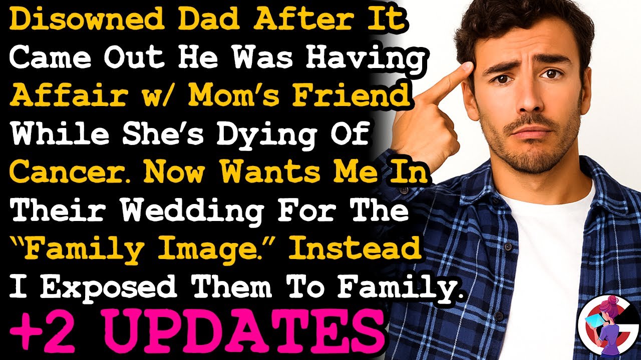 UPDATE Disowned Dad Who Had Affair w Mom's Friend While She Dies Of Cancer, Now Invited Me AITA