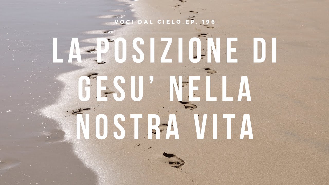 Voci dal cielo, ep#196: La posizione di Gesù nella mia vita