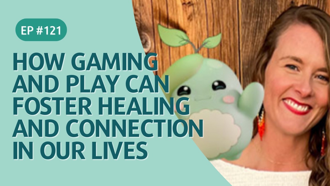 How Gaming and Play Can Foster Healing and Connection in Our Lives
