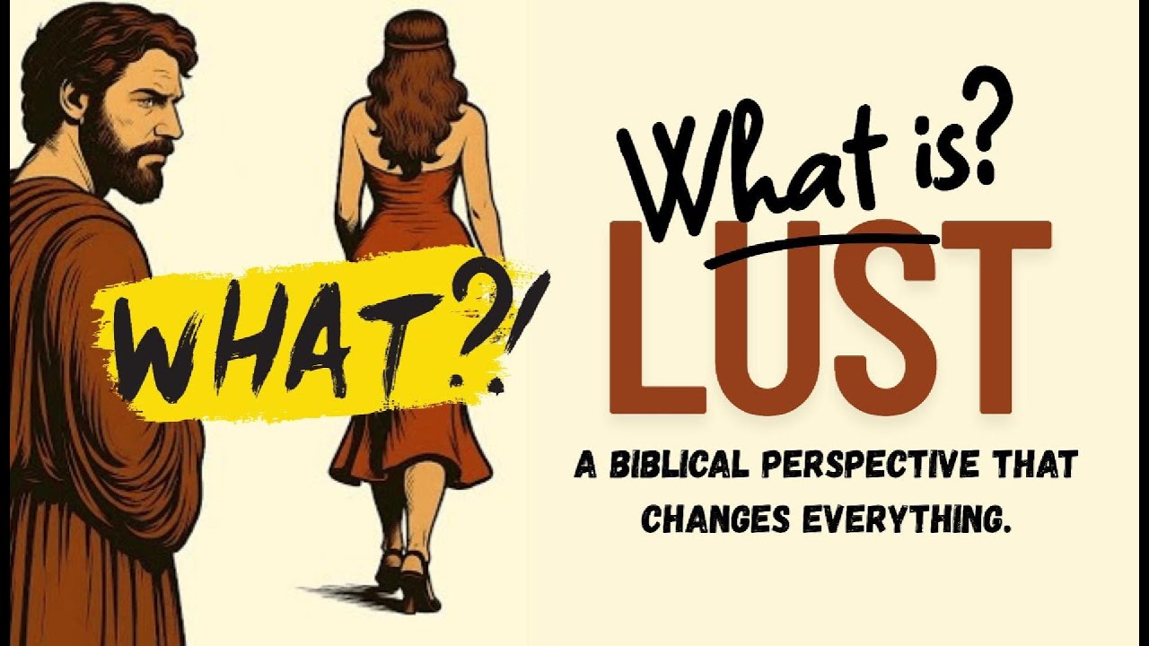 What Is Lust? - A Biblical Perspective That Makes All The Difference.