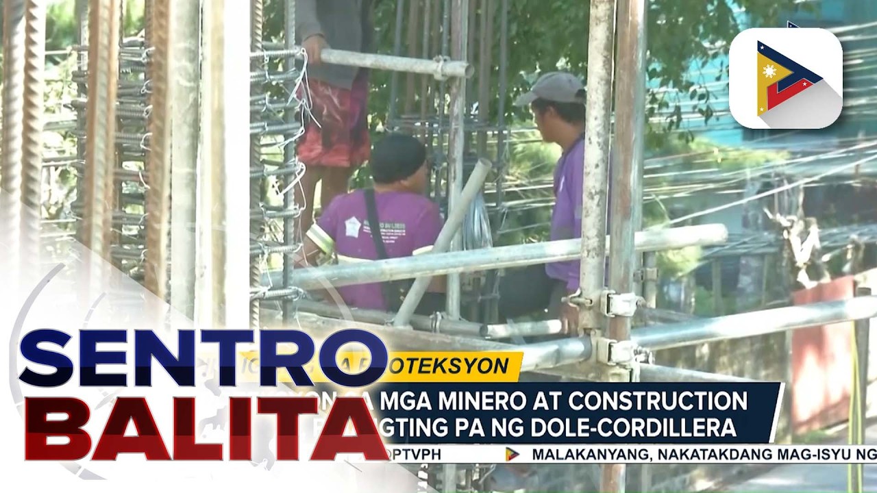 DOLE, pinaiigting pa ang proteksyon sa mga minero at construction workers sa Cordillera Region