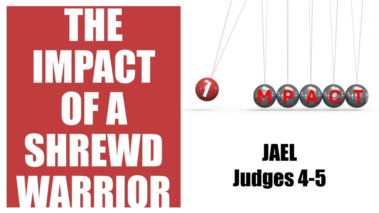 The IMPACT of a Shrewd Warrior (Jael - Judges 4)