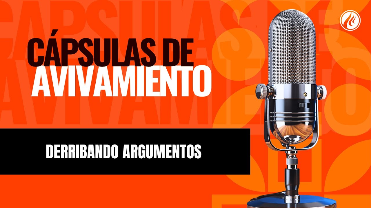 Derribando argumentos | Cápsulas de Avivamiento | Podcast Cristiano | Avivamiento