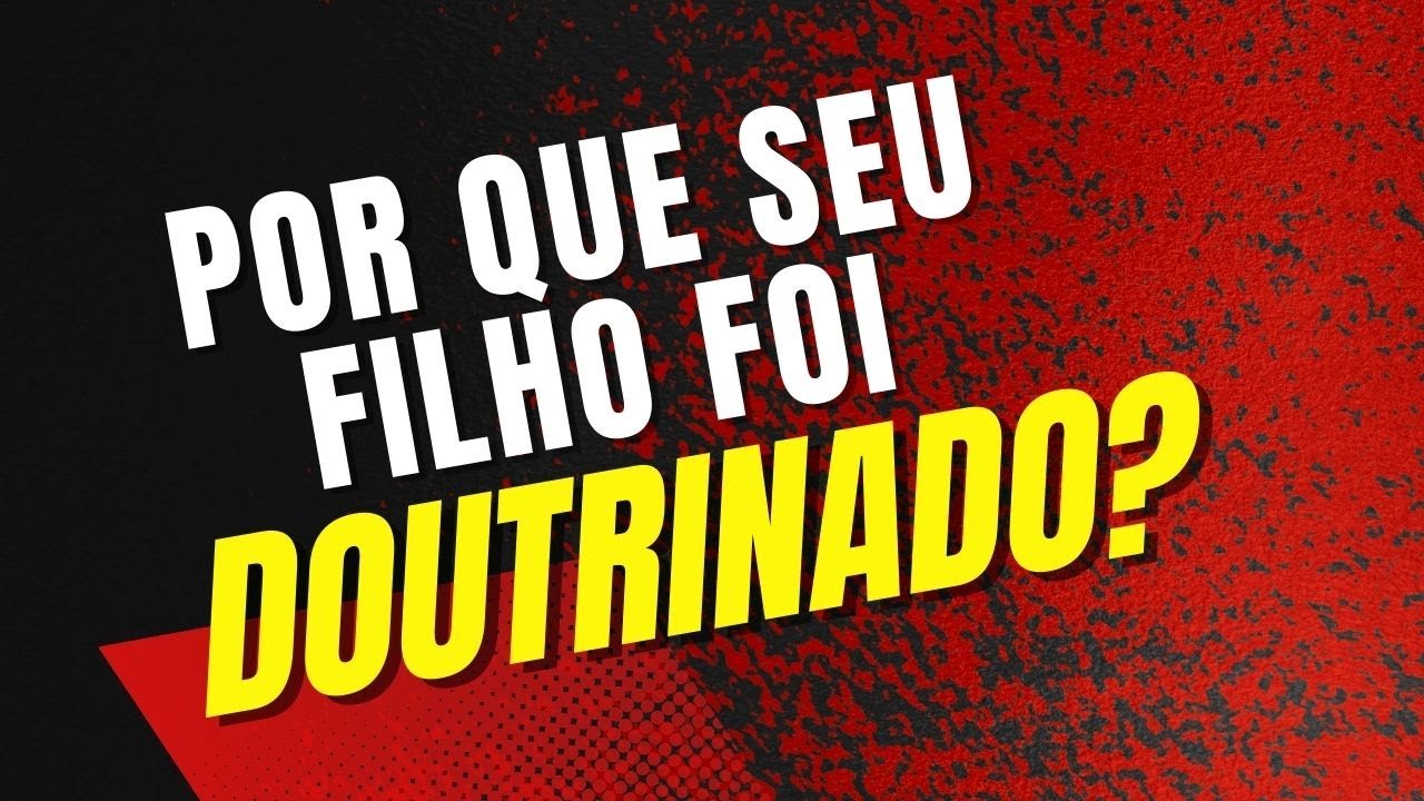 POR QUE SEU FILHO FOI DOUTRINADO?