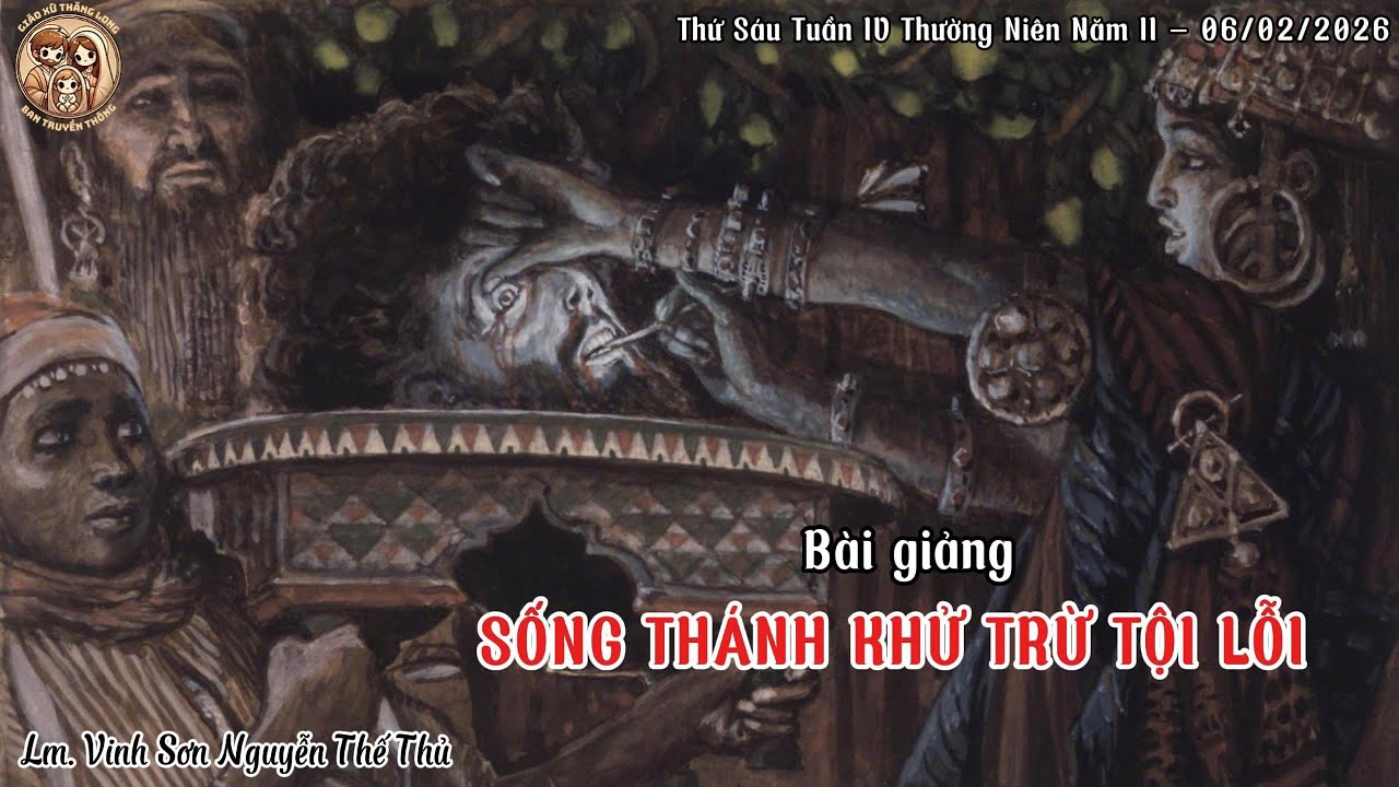 SỐNG THÁNH KHỬ TRỪ TỘI LỖI | Thứ 6 Tuần IV Thường Niên Năm II – 06/02 | Lm. Vincente Nguyễn Thế Thủ