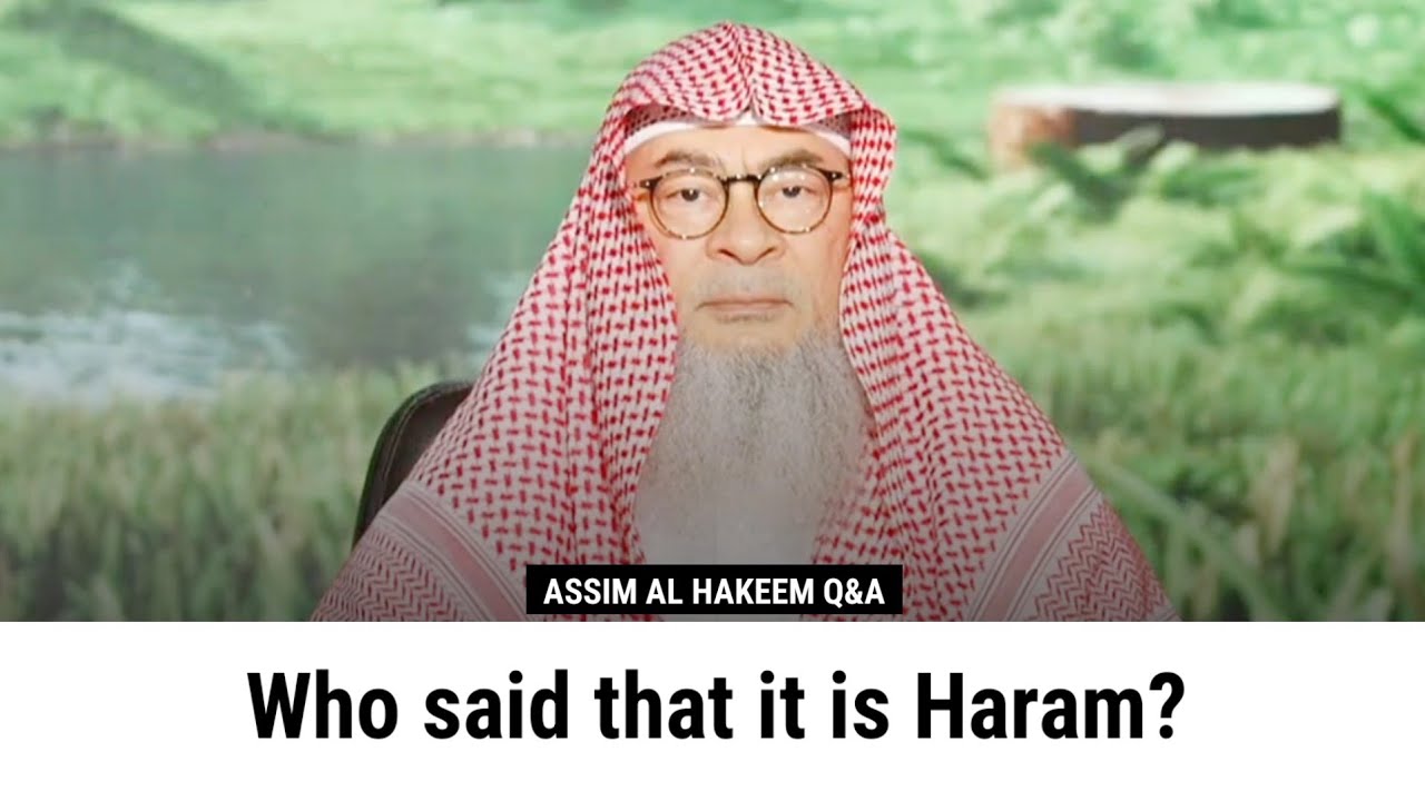 Who said that it is Haram? | Sheikh Assim Al Hakeem 