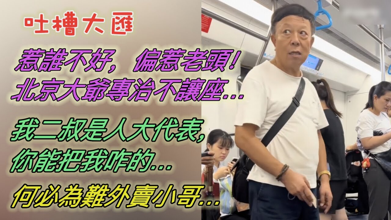惹誰不好，偏惹老頭！北京大爺專治不讓座…我二叔是人大代表，你能把我咋的…何必為難外賣小哥…