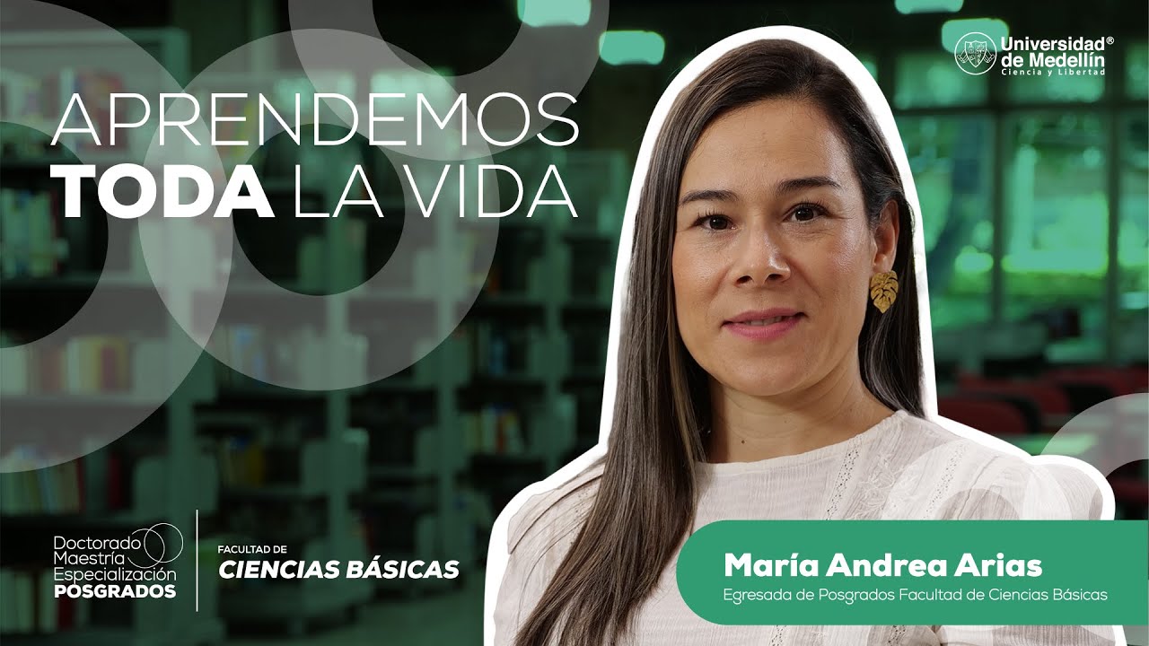 Aprendemos Toda la Vida | Mar&iacute;a Andrea Arias, Egresada de POSGRADOS - Facultad de Ciencias B&aacute;sicas