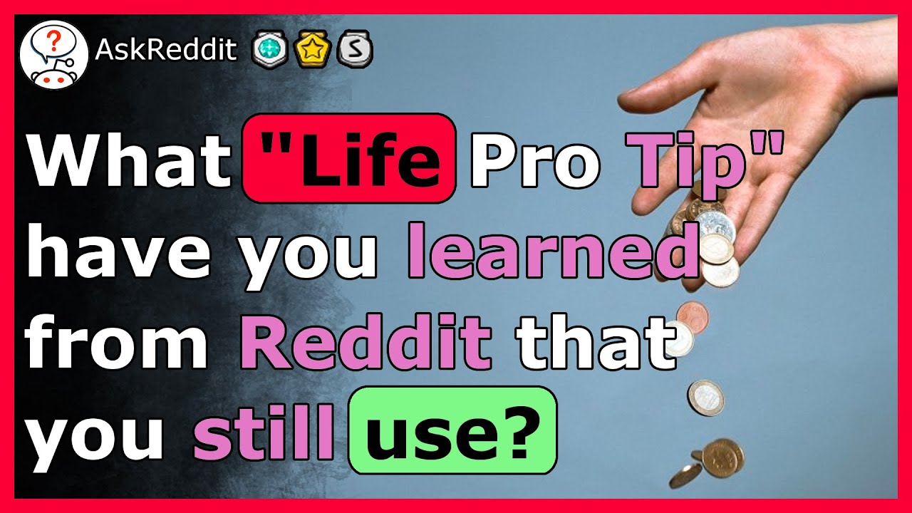 Life tips you NEED to know from Reddit - r/AskReddit