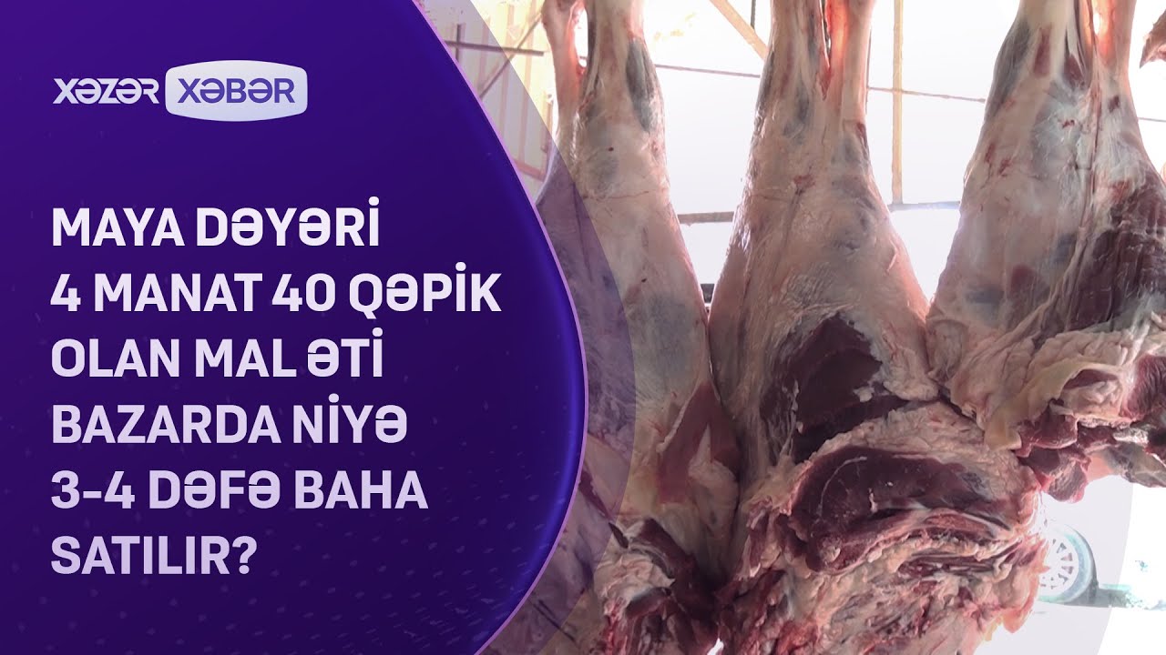 Maya dəyəri 4 manat 40 qəpik olan mal əti bazarda niyə 3-4 dəfə baha satılır?