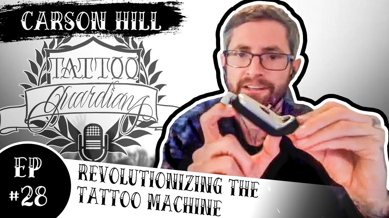Revolutionizing The Tattoo Machine | Carson Hill | Ep #28 | Tattoo Guardians Podcast
