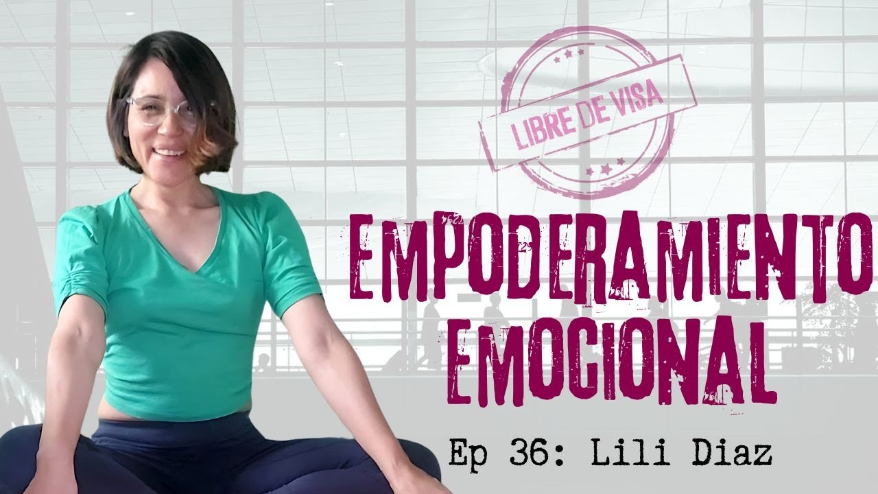 Empoderamiento Emocional | Lili Diaz @sanarincomodamentelibre | Ep. 36 Libre de Visa