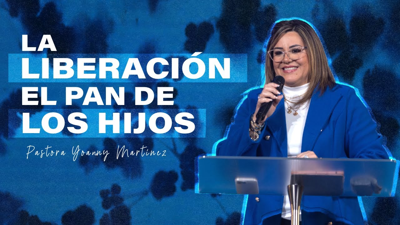 LA LIBERACIÓN EL PAN DE LOS HIJOS || Pastora Yoanny Martinez