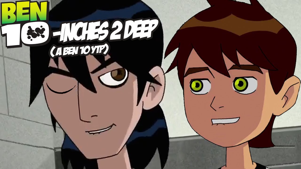 YTP - Ben 10-Inches 2 Deep