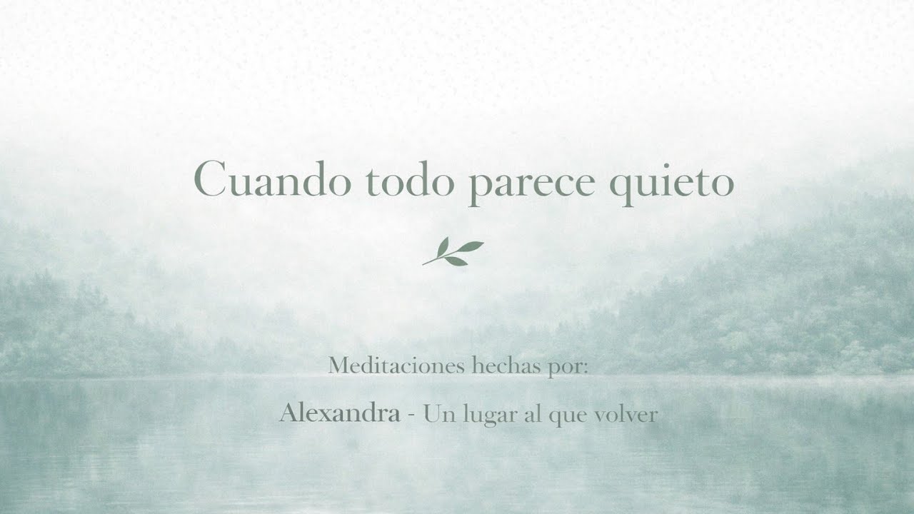 Meditación guiada para calmar la mente. Cuando todo parece quieto.