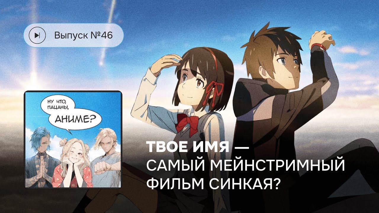 Выпуск №46 &laquo;Твое имя&raquo; - самый мейнстримный фильм Синкая