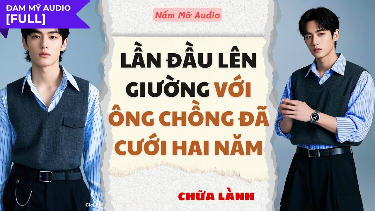 TRUYỆN BOY LOVE | LẦN ĐẦU LÊN GIƯỜNG VỚI ÔNG CHỒNG ĐÃ CƯỚI HAI NĂM | AUDIO ĐAM MỸ FULL |NẤM MỠ AUDIO