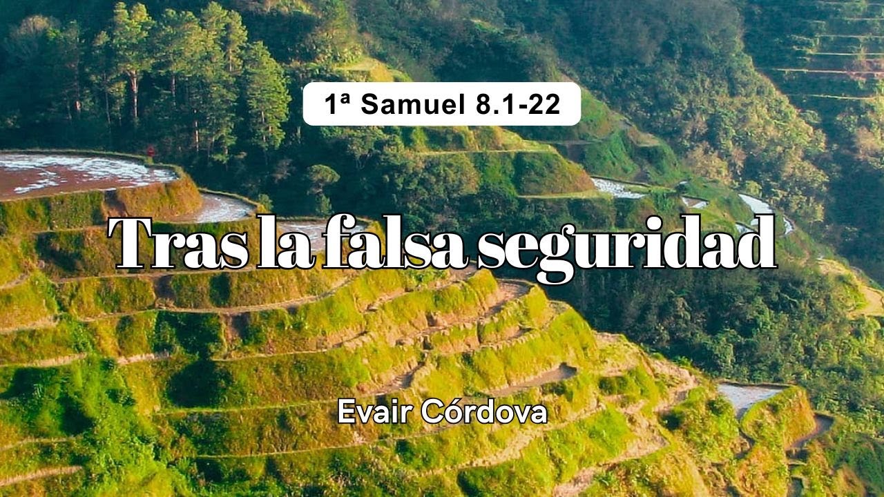 Tras la falsa seguridad (1ª Samuel 8.1-22) Evair Córdova